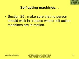 Self acting machines… Section 25 : make sure that no person should walk in a space where self action machines are in motion. 