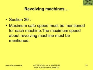 Revolving machines… Section 30 :  Maximum safe speed must be mentioned for each machine.The maximum speed about revolving machine must be mentioned.  