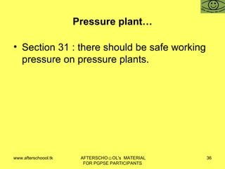 Pressure plant… Section 31 : there should be safe working pressure on pressure plants.  