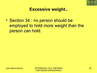Excessive weight.. Section 34 : no person should be employed to hold more weight than the person can hold.  