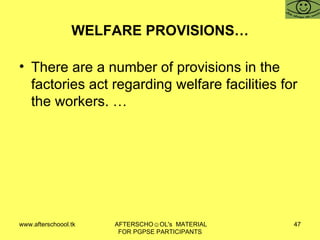 WELFARE PROVISIONS… There are a number of provisions in the factories act regarding welfare facilities for the workers. … 