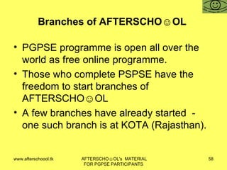 Branches of AFTERSCHO☺OL  PGPSE programme is open all over the world as free online programme.  Those who complete PSPSE have the freedom to start branches of AFTERSCHO☺OL  A few branches have already started  - one such branch is at KOTA (Rajasthan).  