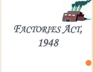 FACTORIES ACT, 
1948 
 
