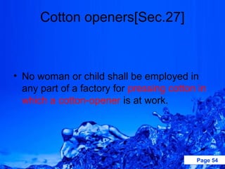Cotton openers[Sec.27]



• No woman or child shall be employed in
  any part of a factory for pressing cotton in
  which a cotton-opener is at work.




                                           Page 54
 