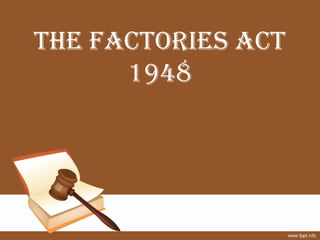 THE FACTORIES ACT
      1948
 