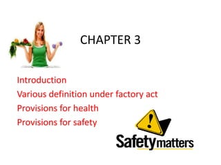 CHAPTER 3
Introduction
Various definition under factory act
Provisions for health
Provisions for safety

 