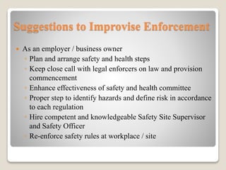 Suggestions to Improvise Enforcement
 As an employer / business owner
◦ Plan and arrange safety and health steps
◦ Keep c...