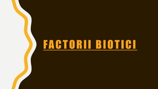 FACTORII BIOTICI
 