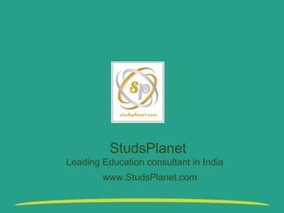 StudsPlanet
Leading Education consultant in India
www.StudsPlanet.com
 