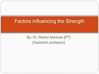 By: Dr. Rekha Marbate [PT]
[Assistant professor]
Factors influencing the Strength
 