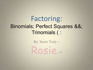 Factoring:Binomials; Perfect Squares &&; Trinomials ( :By; Yours Truly –Rosie :-*