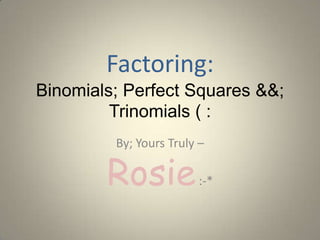 Factoring:Binomials; Perfect Squares &&; Trinomials ( : By; Yours Truly – Rosie :-* 