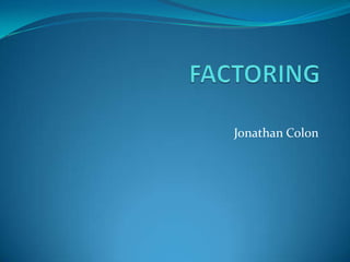 FACTORING  Jonathan Colon 