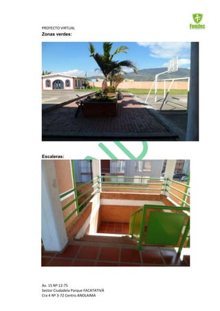 PROYECTO VIRTUAL
Zonas verdes:




Escaleras:




Av. 15 Nº 12-75
Sector Ciudadela Parque FACATATIVÁ
Cra 4 Nº 3-72 Centro ANOLAIMA
 
