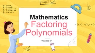 Mathematics
Factoring
Polynomials
Presented by
 