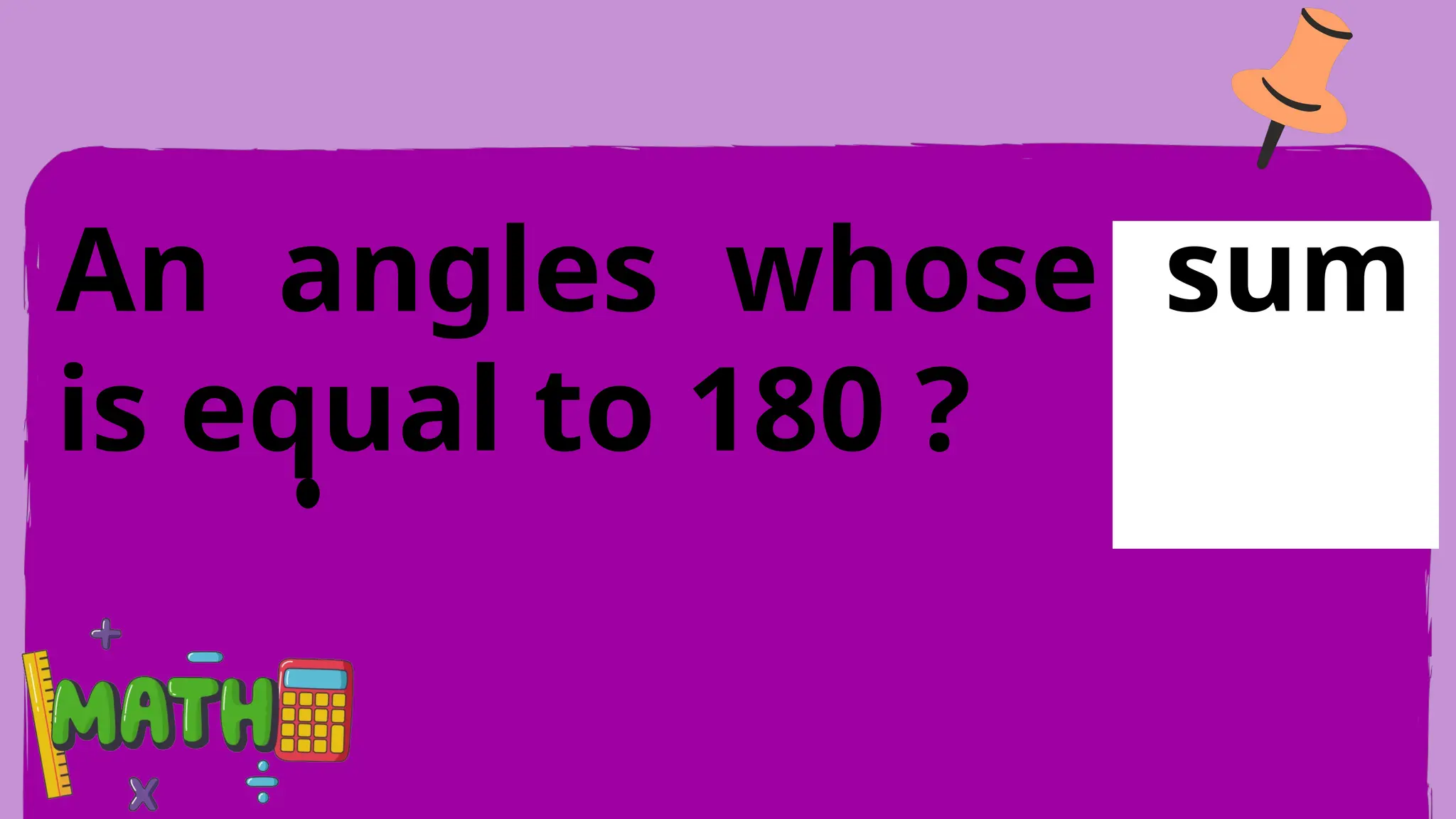 An angles whose sum
is equal to 180 ?
 