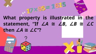 What property is illustrated in the
statement, “If ∠A ≅ ∠B, ∠B ≅ ∠C
then ∠A ≅ ∠C”?
 