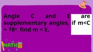 Angle C and E are
supplementary angles, if m<C
= 78o
, find m < E.
 