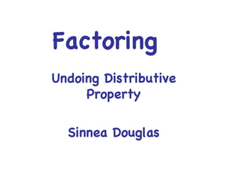 Factoring  Undoing Distributive Property Sinnea Douglas 
