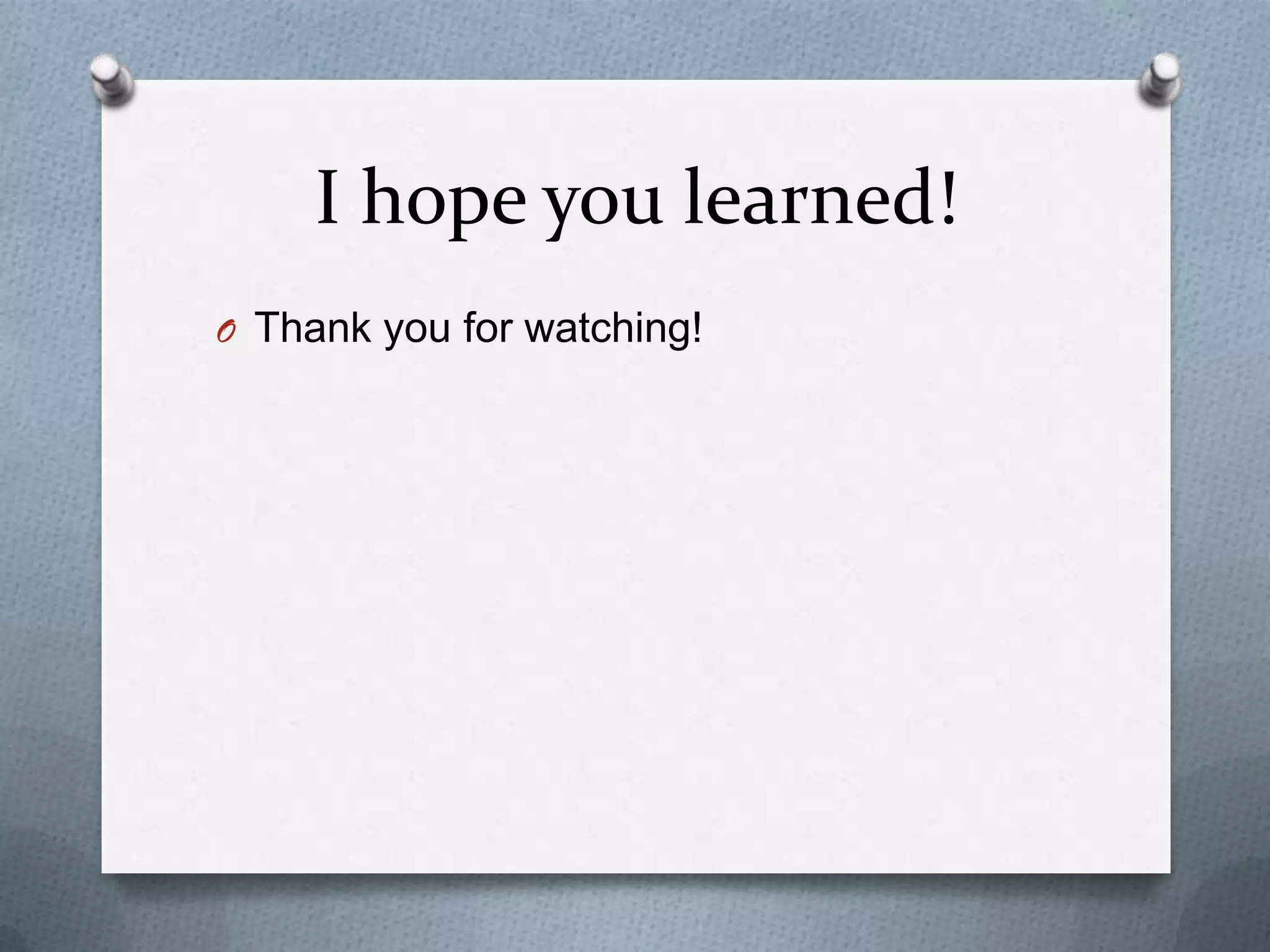 I hope you learned!
O Thank you for watching!