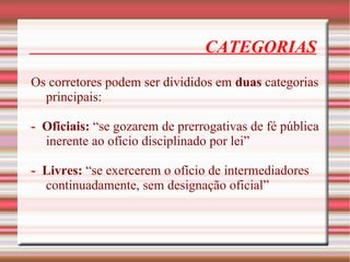 CATEGORIAS
Os corretores podem ser divididos em duas categorias
principais:
- Oficiais: “se gozarem de prerrogativas de fé...