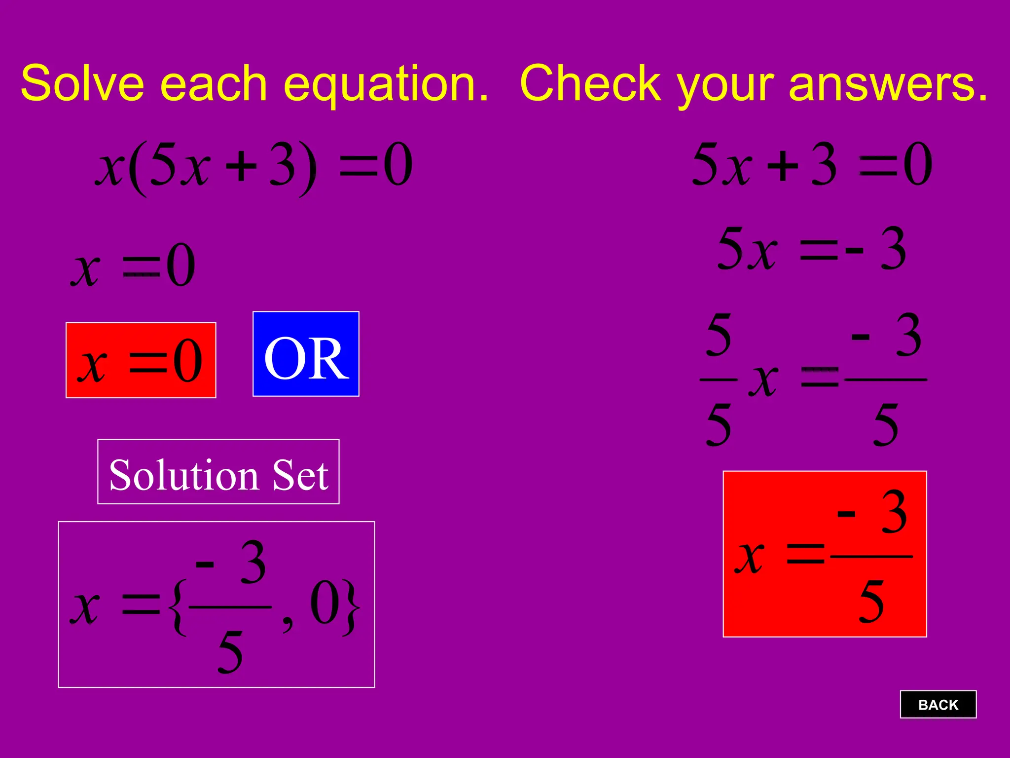 Solve each equation. Check your answers.
0
)
3
5
( 

x
x
0

x OR
0
3
5 

x
5
3


x
}
0
,
5
3
{


x
0

x
Solution Set
3
5 

x
5
3
5
5 

x
BACK
 