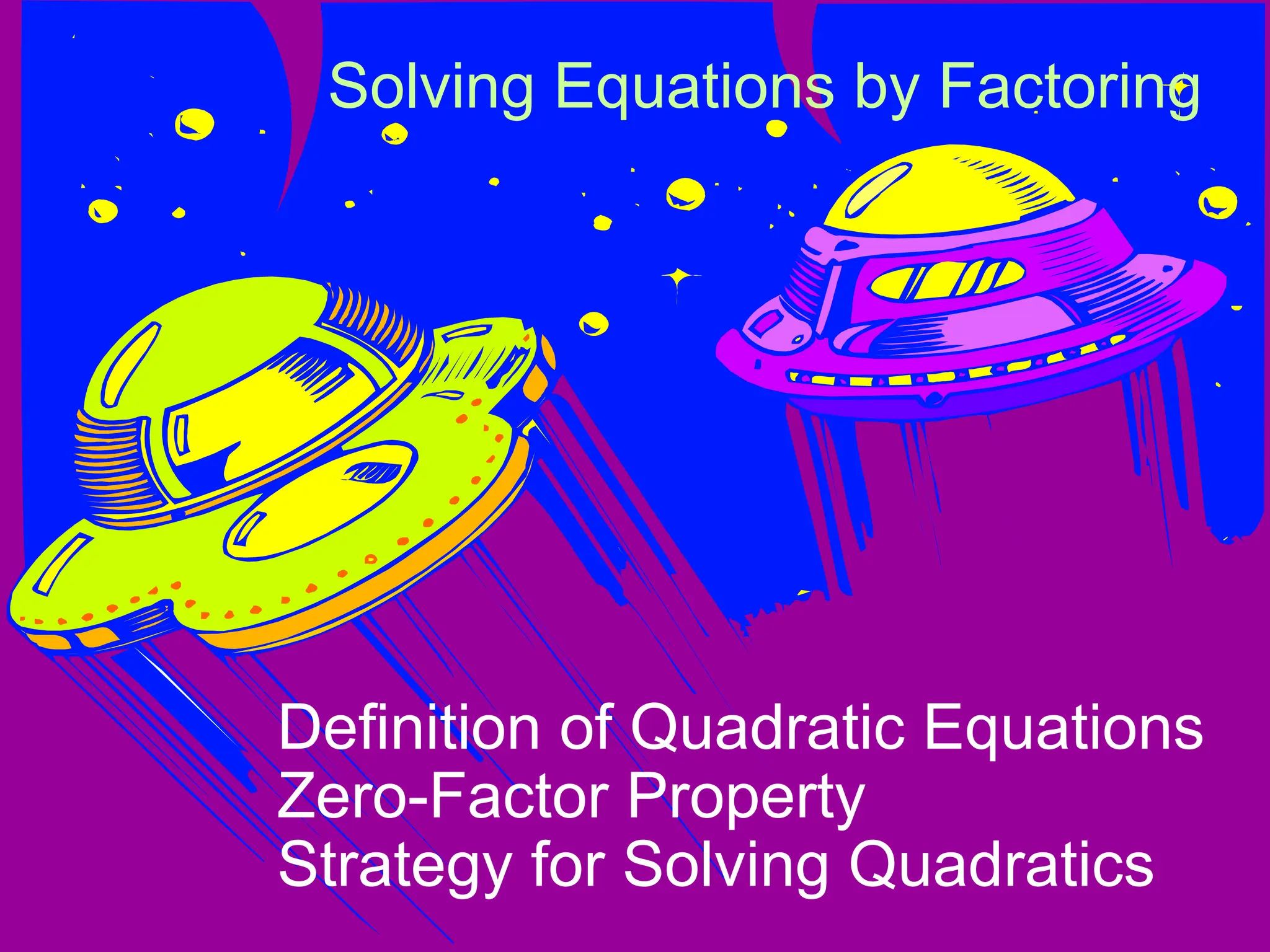 Solving Equations by Factoring
Definition of Quadratic Equations
Zero-Factor Property
Strategy for Solving Quadratics
 