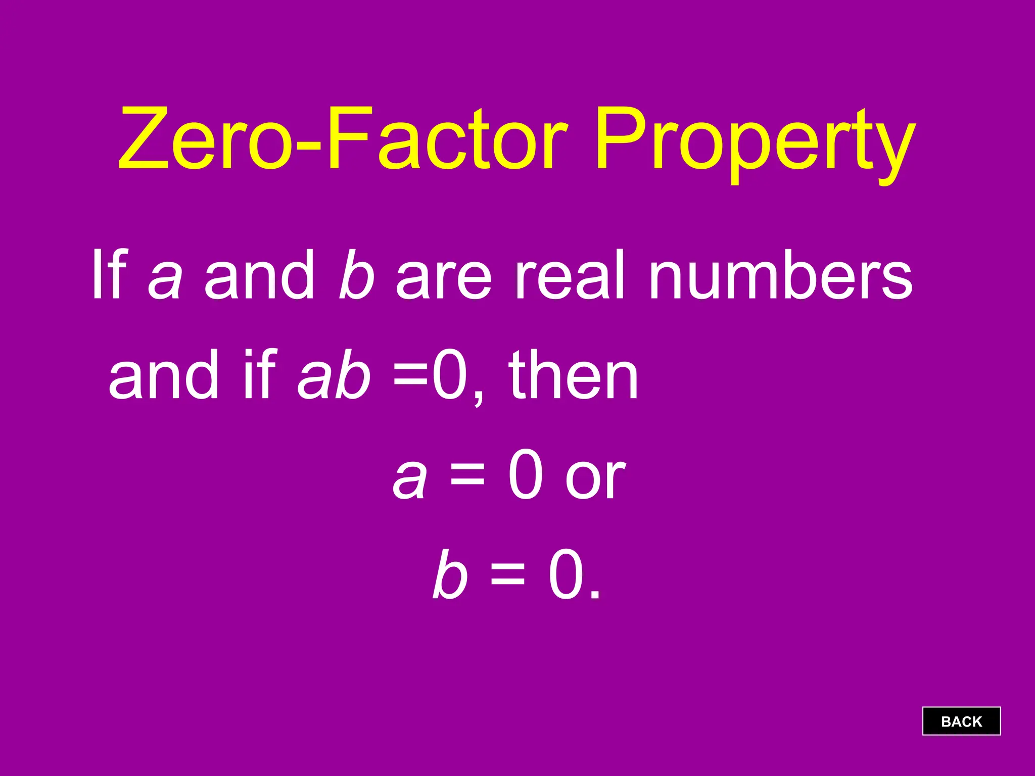 Zero-Factor Property
If a and b are real numbers
and if ab =0, then
a = 0 or
b = 0.
BACK
 