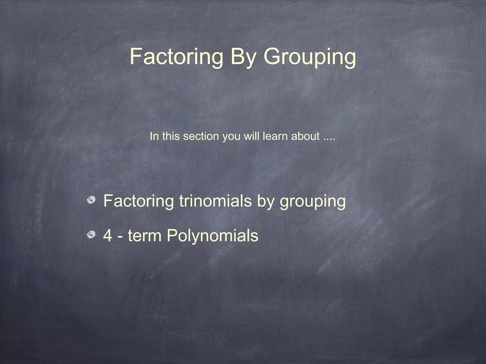 Factoring By Grouping


      In this section you will learn about ....




Factoring trinomials by grouping

4 - term Polynomials
 