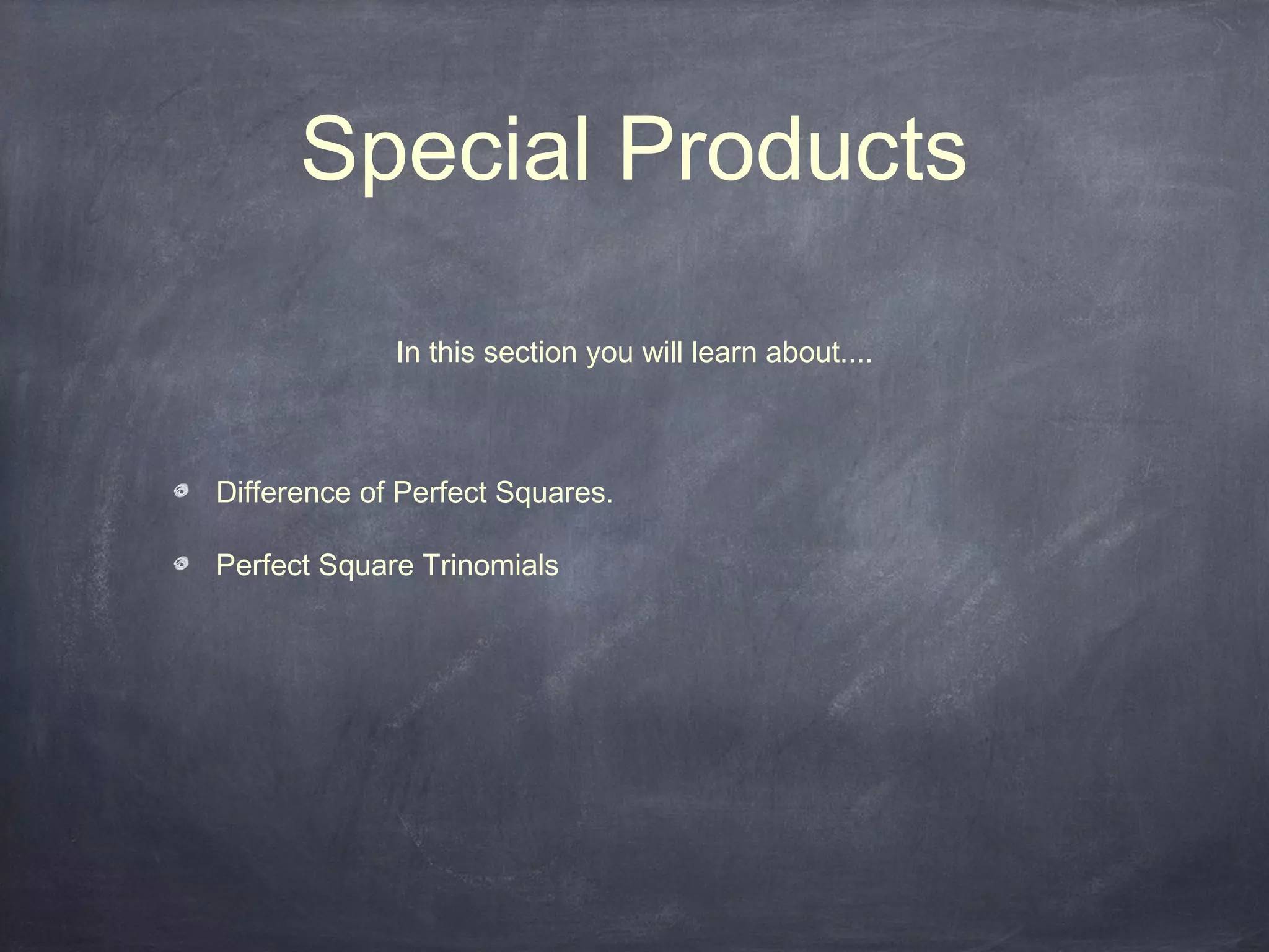 Special Products

             In this section you will learn about....



Difference of Perfect Squares.

Perfect Square Trinomials
 