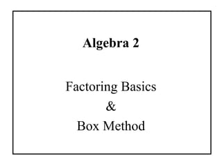 Algebra 2
Factoring Basics
&
Box Method

 