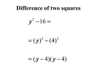 Difference of two squares

y − 16 =
2

= ( y ) − (4)
2

2

= ( y − 4)( y − 4)

 