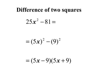 Difference of two squares

25 x − 81 =
2

= (5 x ) − (9)
2

2

= (5 x − 9)(5 x + 9)

 