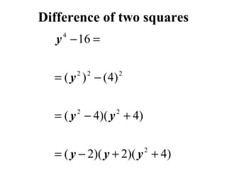 Difference of two squares
y − 16 =
4

= ( y ) − ( 4)
2

2

2

= ( y − 4)( y + 4)
2

2

= ( y − 2)( y + 2)( y + 4)
2

 