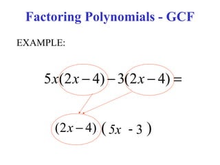 Factoring Polynomials - GCF
EXAMPLE:

5 x(2 x − 4) − 3(2 x − 4) =
(2 x − 4) ( 5x - 3 )

 