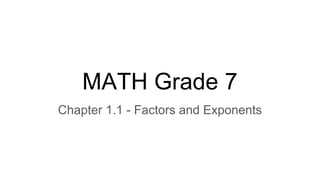 MATH Grade 7
Chapter 1.1 - Factors and Exponents
 