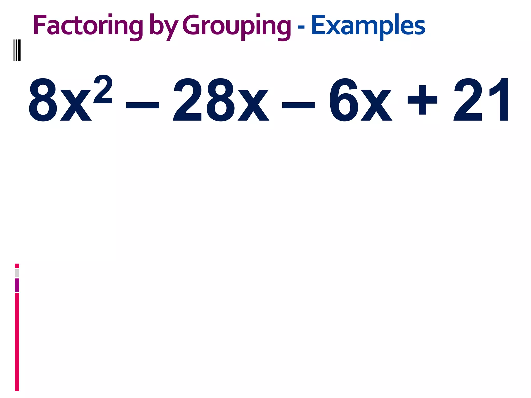 8x2 – 28x – 6x + 21
FactoringbyGrouping-Examples