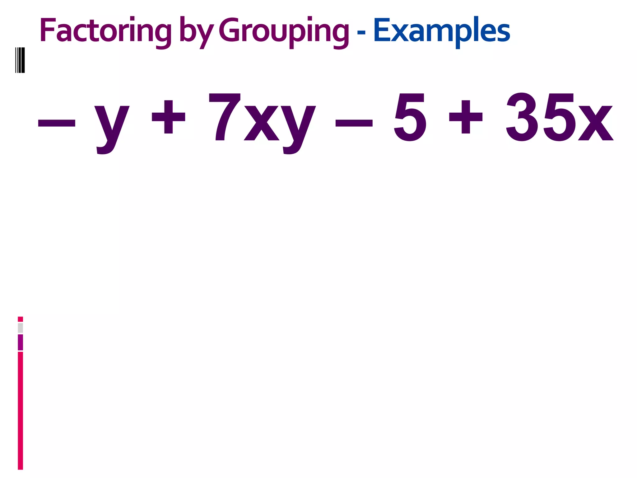 – y + 7xy – 5 + 35x
FactoringbyGrouping-Examples