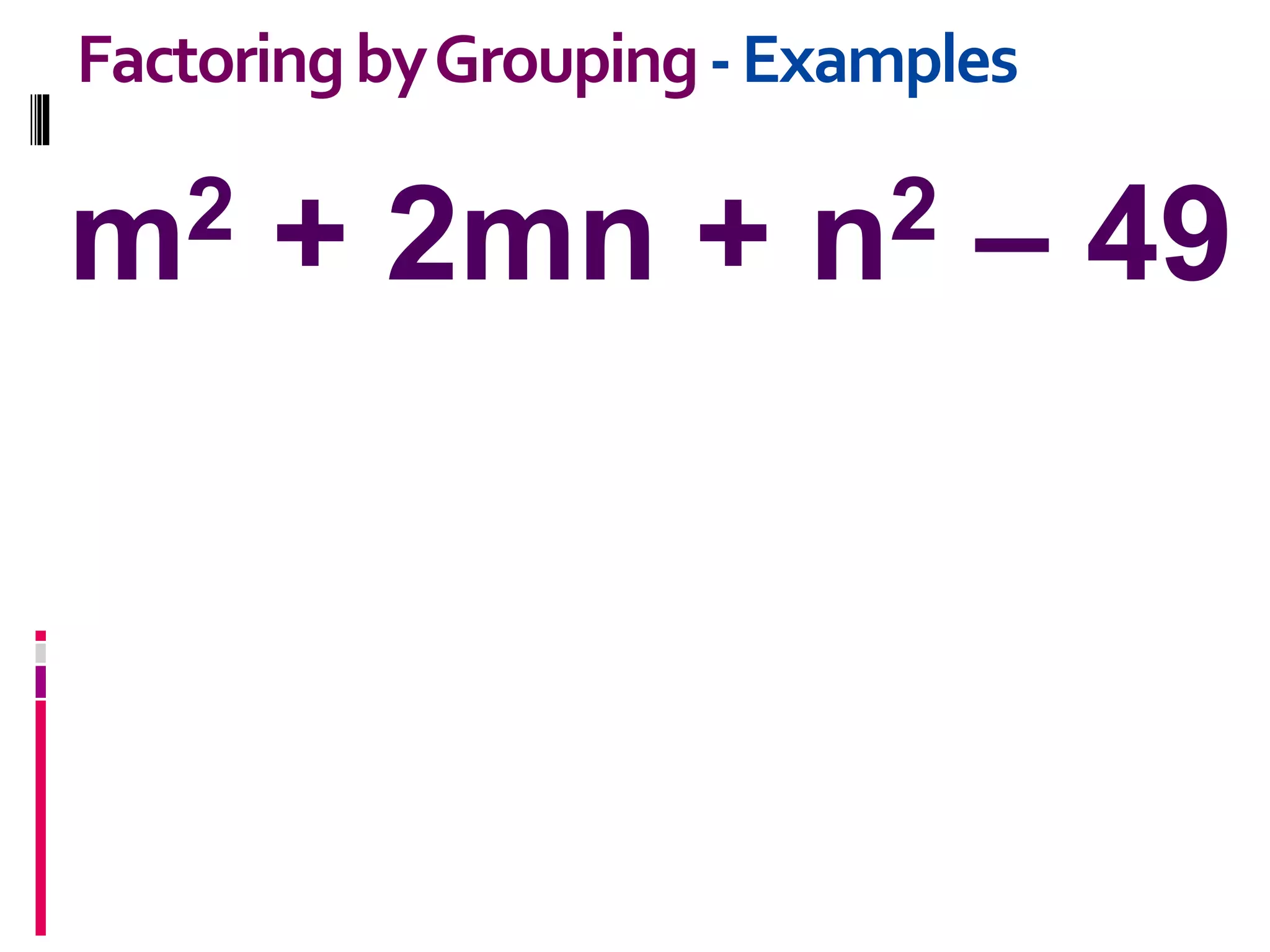 m2 + 2mn + n2 – 49
FactoringbyGrouping-Examples