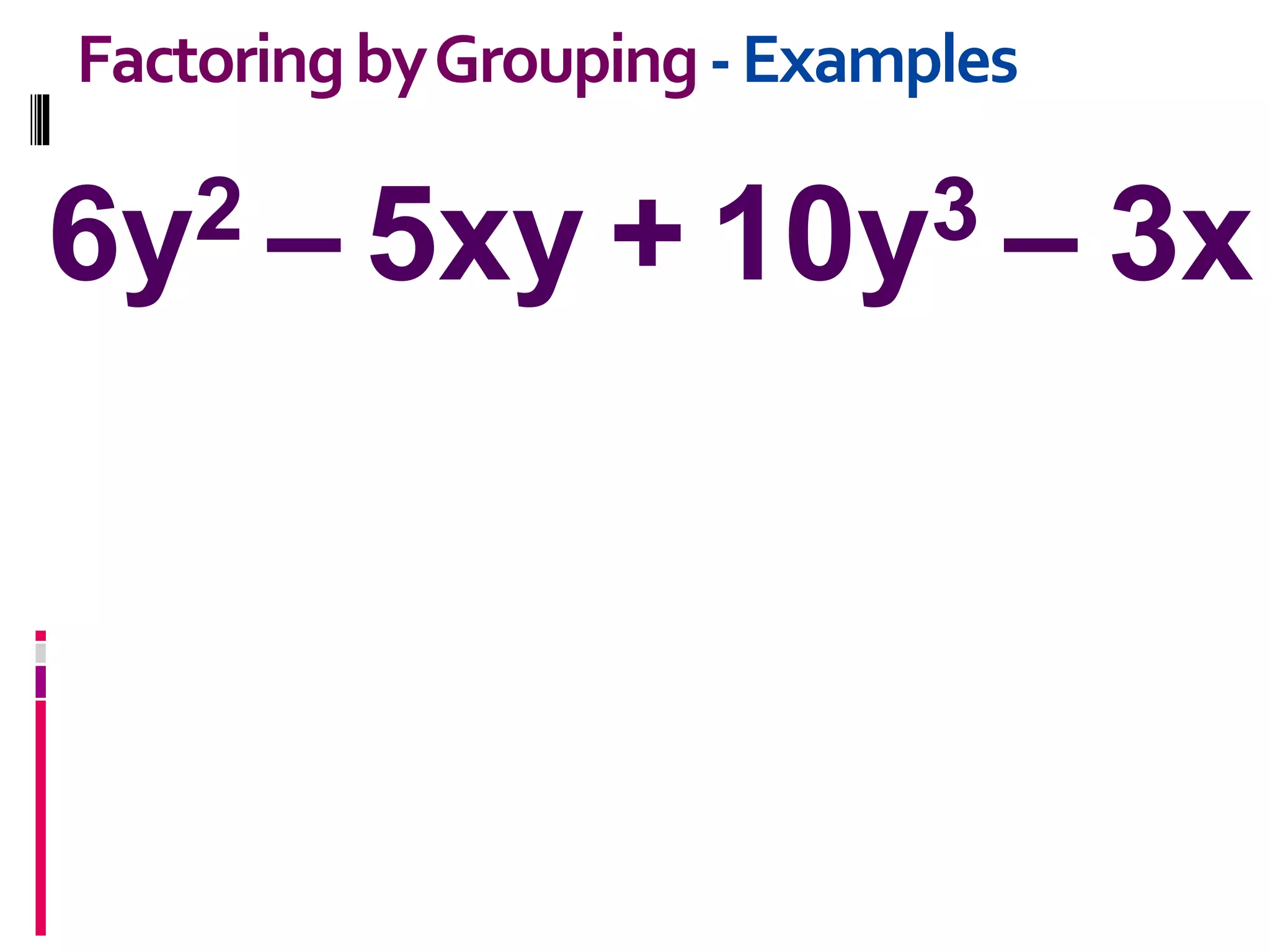 6y2 – 5xy + 10y3 – 3x
FactoringbyGrouping-Examples