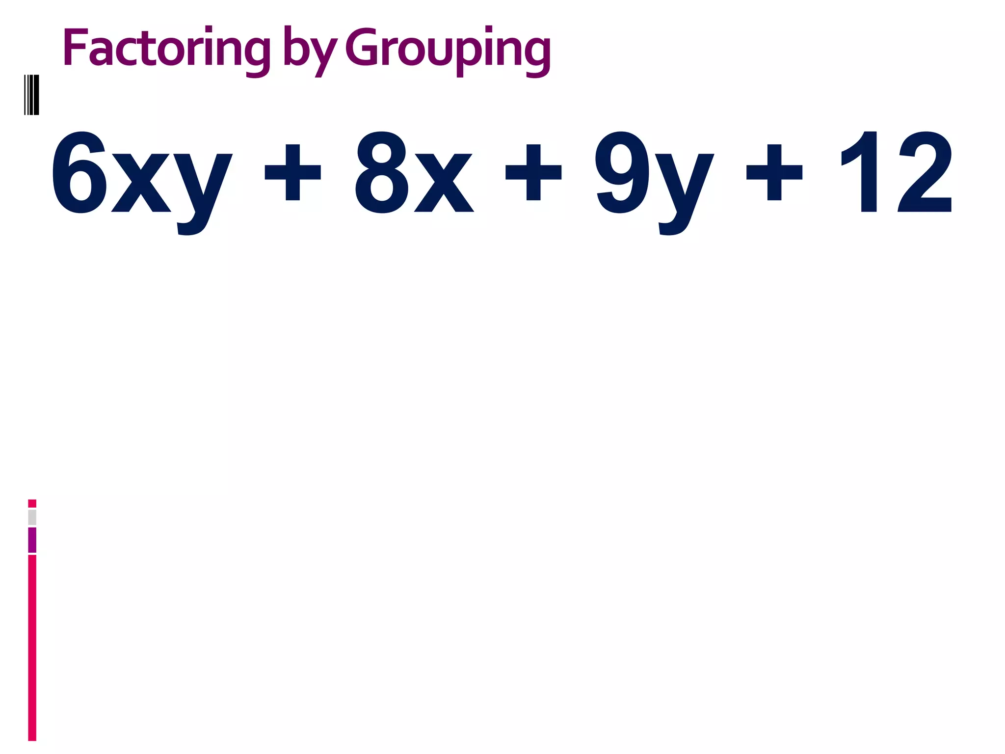 6xy + 8x + 9y + 12
FactoringbyGrouping