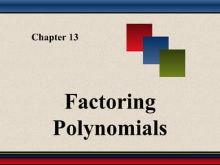 Chapter 13
Factoring
Polynomials
 