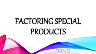 FACTORING SPECIAL
PRODUCTS
11.17.20
 