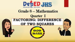 Grade 8 – Mathematics
Quarter I
FACTORING: DIFFERENCE
OF TWO SQUARES
 
