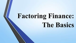 Factoring Finance:
The Basics
 