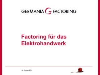 30. Oktober 2018
1
Factoring für das
Elektrohandwerk
 