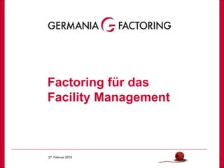 27. Februar 2019
1
Factoring für das
Facility Management
 