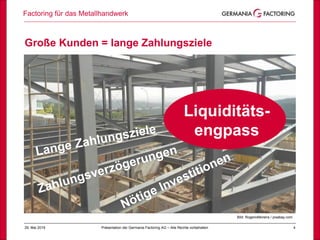 Factoring für das Metallhandwerk
429. Mai 2019 Präsentation der Germania Factoring AG – Alle Rechte vorbehalten
Erfolg
Bild: RogerioMoreira / pixabay.com
Große Kunden = lange Zahlungsziele
Liquiditäts-
engpass
 