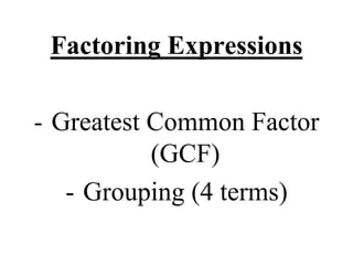 Factoring Expressions 
- Greatest Common Factor 
(GCF) 
- Grouping (4 terms) 
 