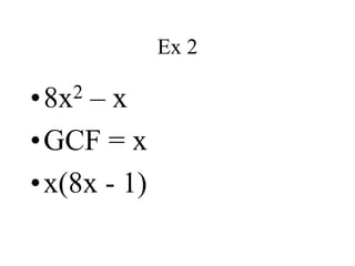 Ex 2
•8x2 – x
•GCF = x
•x(8x - 1)
 